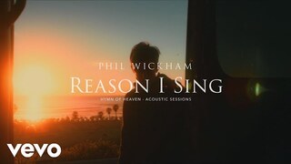 Phil Wickham - Reason I Sing (Acoustic Sessions) [Official Lyric Video]