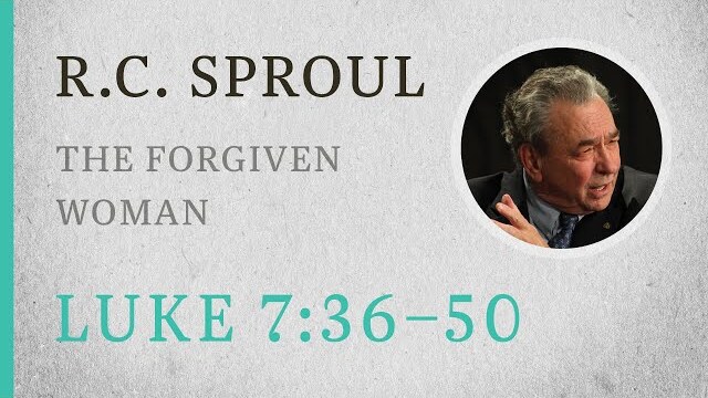 The Forgiven Woman (Luke 7:36-50) — A Sermon by R.C. Sproul