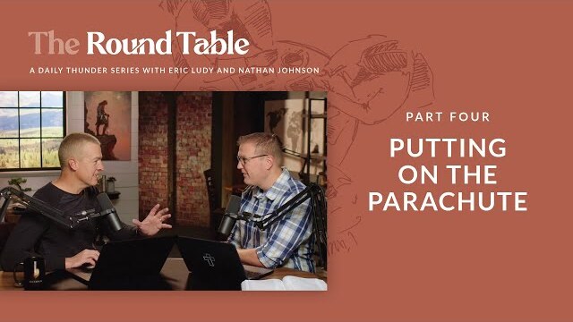 Putting on the Parachute // The Round Table 04 (Eric Ludy + Nathan Johnson)