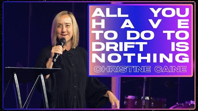 ALL YOU HAVE TO DO TO DRIFT IS NOTHING | Christine Caine