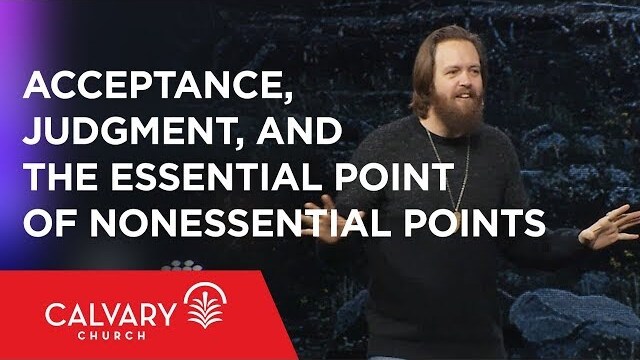 Acceptance, Judgment, and the Essential Point of Nonessential Points - Romans 14:1-6 - Nate Heitzig