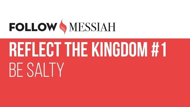 Follow Messiah Ep 9 - Reflect the Kingdom  #1 - "Be Salty"