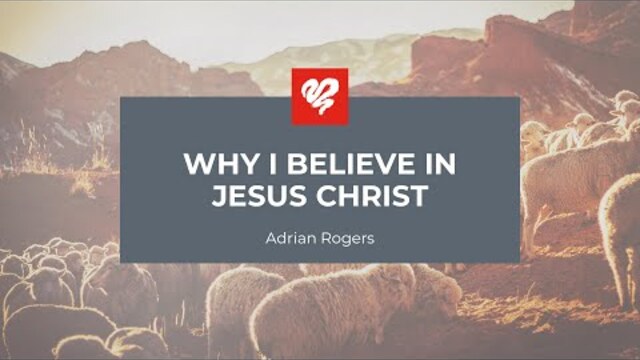 Adrian Rogers: Why I Believe in Jesus (1869)