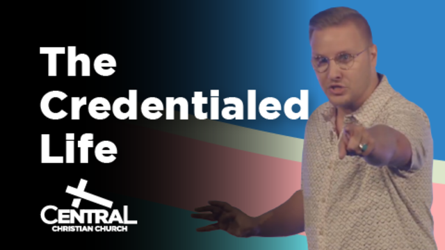 The Credentialed Life | Central Christian Church