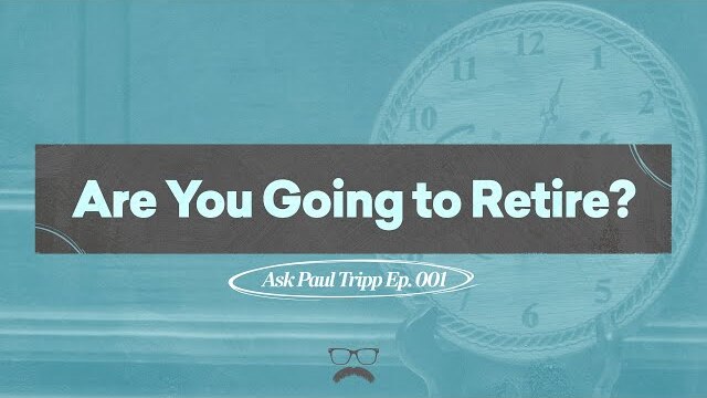 Are You Going To Retire? | Ask Paul Tripp (001)