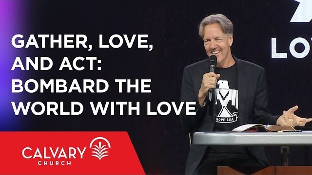 Gather, Love, and Act: Bombard the World with Love - Hebrews 10:24-25 - Skip Heitzig