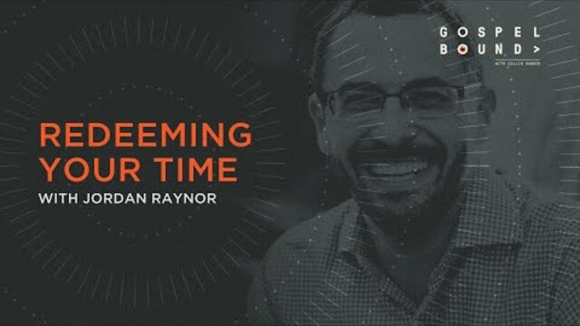 Redeeming Your Time | Jordan Raynor | Gospel Bound