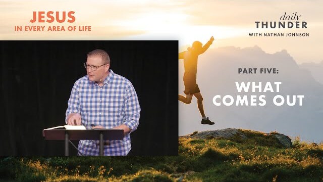 What Comes Out // Jesus in Every Area of Life 05 (Nathan Johnson)