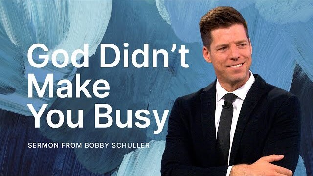 God Didn’t Make You Busy - Bobby Schuller