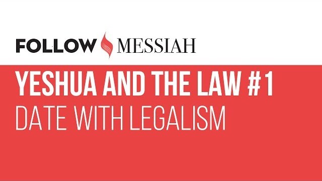 Follow Messiah Ep 10 - Yeshua and the Law  #1 - "Date with Legalism"