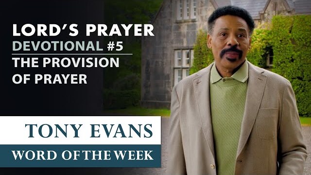 The Provision of Prayer | Dr. Tony Evans - The Lord's Prayer Devotional #5