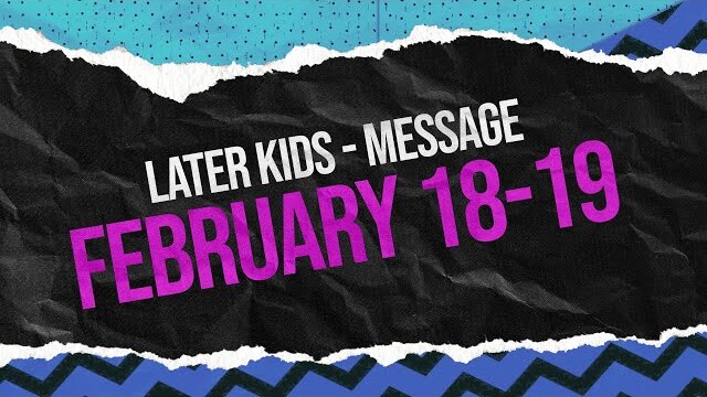 Later Kids - "Genesis" Message Week 3- February 18-19