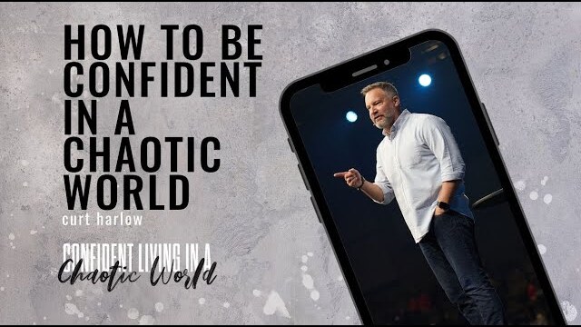 Learn How To Be Confident Living In A Chaotic World with Curt Harlow