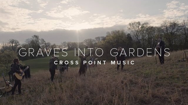 Graves into Gardens | Cross Point Music