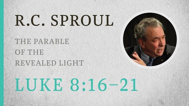 The Parable of the Revealed Light (Luke 8:16-21) — A Sermon by R.C. Sproul
