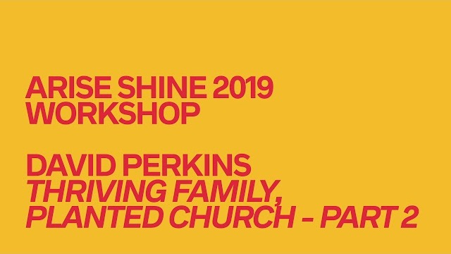 David Perkins // Thriving Family, Planted Church Part 2 // Arise Shine Conference 2019