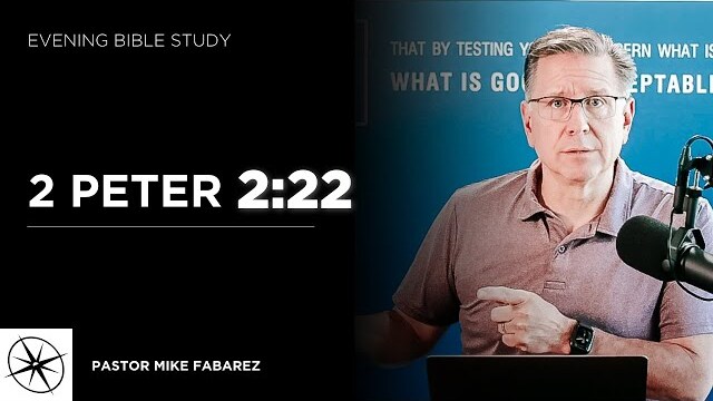 2 Peter 2:22 | Evening Bible Study | Pastor Mike Fabarez