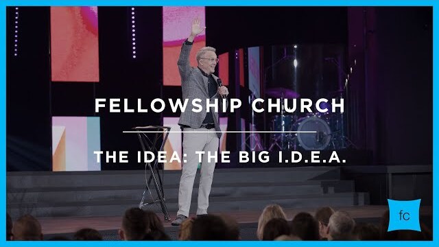The Big I.D.E.A. - Part 1 | The Idea | Sermon by Pastor Ed Young