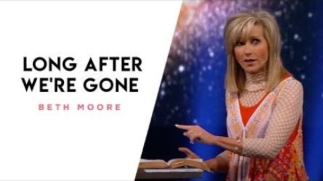 Long After We're Gone| A Quick Word with Beth Moore