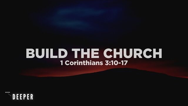 Build the Church (1 Corinthians 3:10-17) | Going Deeper (Part 3) | Pastor John Fabarez