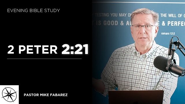 2 Peter 2:21 | Evening Bible Study | Pastor Mike Fabarez