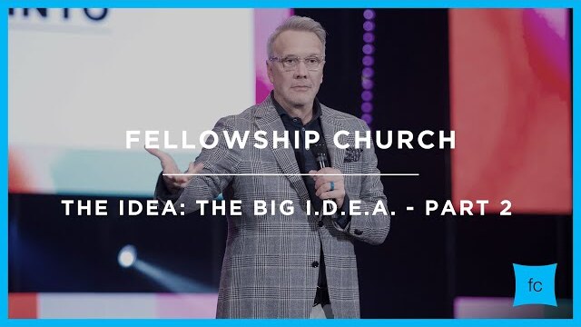 The Big I.D.E.A. - Part 2 | The Idea | Sermon by Pastor Ed Young
