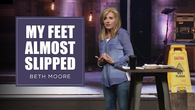 My Feet Almost Slipped - Part 1 of 4 | Beth Moore