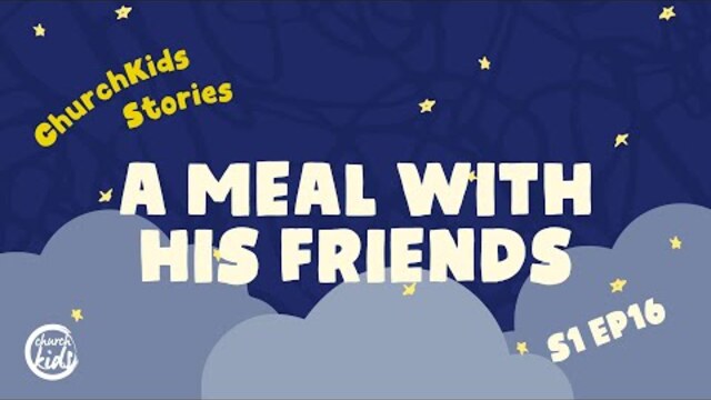 ChurchKids Stories: A Meal with His Friends