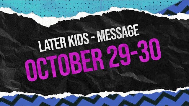 Later Kids - "Wisdom" Message Week 5 - October 29-30