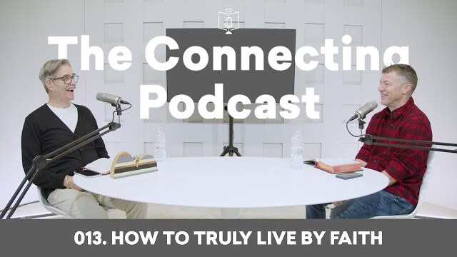 013. How To Truly Live By Faith | The Connecting Podcast