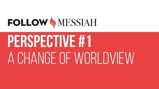 Follow Messiah Ep 1 - Perspective #1 - "A change of worldview"