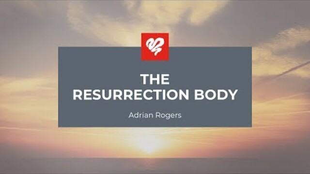 Adrian Rogers: The Resurrection Body (2291)