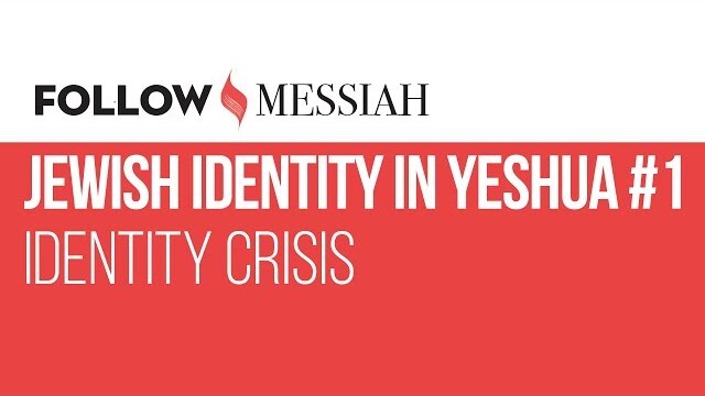 Follow Messiah Ep 6 - Jewish Identity in Yeshua #1 - "Identity Crisis"
