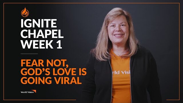 Fear Not, God’s Love is Going Viral | World Vision Ignite Chapel Series