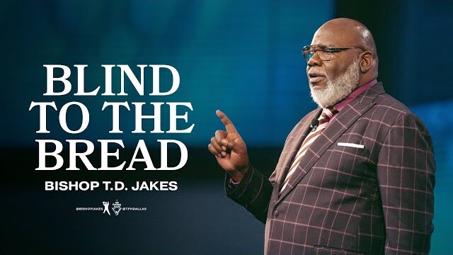 Blind to the Bread - Bishop T.D. Jakes