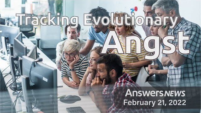 Tracking Evolutionary Angst - Answers News: February 21, 2022