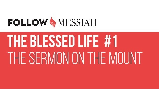 Follow Messiah Ep 7 - The Blessed Life #1 - "The Sermon on the Mount"