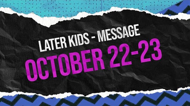 Later Kids - "Wisdom" Message Week 4 - October 22-23