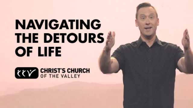 Navigating The Detours of Life | Christ's Church of The Valley
