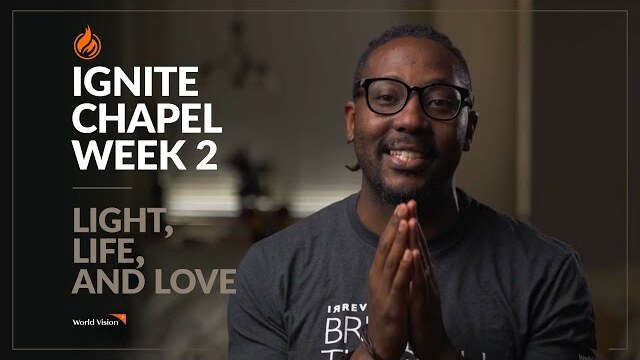 God is Light, Life and Love | World Vision Ignite Chapel Series