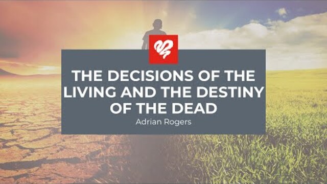 Adrian Rogers: The Decisions of the Living and the Destiny of the Dead (2353)