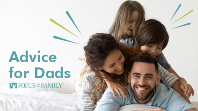Advice for Dads | Focus on the Family