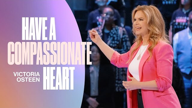 Have A Compassionate Heart | Victoria Osteen