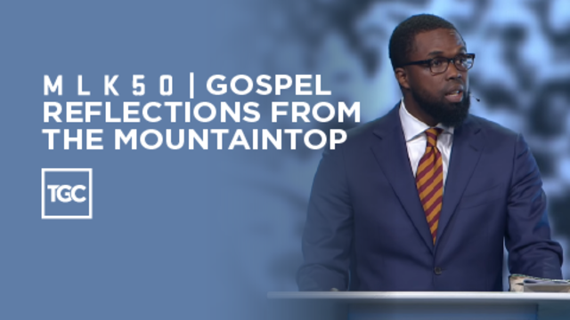 MLK50 | Gospel Reflections from the Mountaintop | TGC