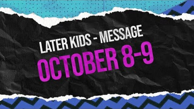 Later Kids - "Wisdom" Message Week 2 - October 8-9