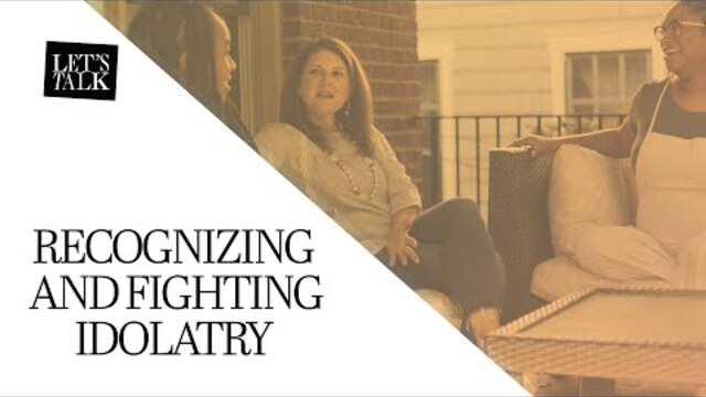 Let's Talk: Recognizing and Fighting Idolatry