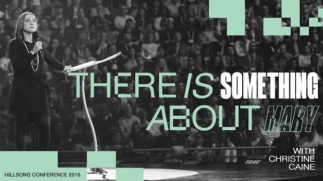 There is something about Mary | Christine Caine | Hillsong Conference - Sydney 2016