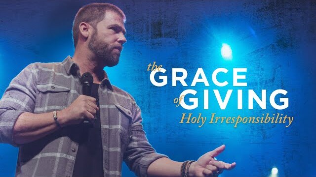 Holy Irresponsibility | Chad Bruegman | Grace of Giving