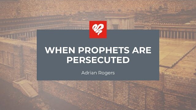 Adrian Rogers: When Prophets Are Persecuted (2348)