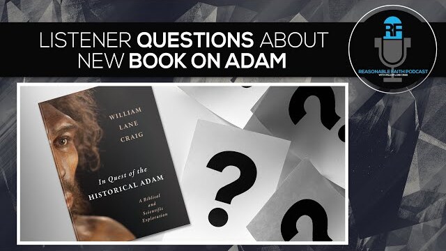 Listener Questions About New Book on Adam | Reasonable Faith Podcast